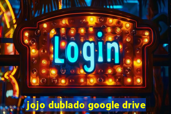 jojo dublado google drive